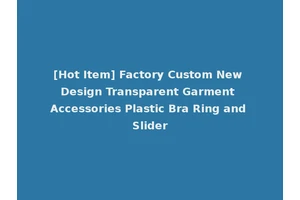 [Hot Item] Factory Custom New Design Transparent Garment Accessories Plastic Bra Ring and Slider