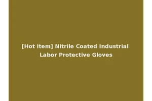 [Hot Item] Nitrile Coated Industrial Labor Protective Gloves