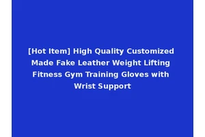 [Hot Item] High Quality Customized Made Fake Leather Weight Lifting Fitness Gym Training Gloves with Wrist Support