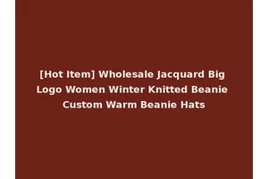 [Hot Item] Wholesale Jacquard Big Logo Women Winter Knitted Beanie Custom Warm Beanie Hats