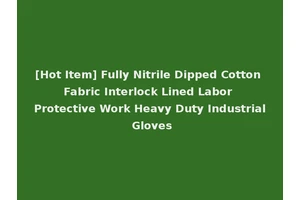 [Hot Item] Fully Nitrile Dipped Cotton Fabric Interlock Lined Labor Protective Work Heavy Duty Industrial Gloves