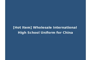 [Hot Item] Wholesale International High School Uniform for China