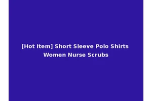 [Hot Item] Short Sleeve Polo Shirts Women Nurse Scrubs