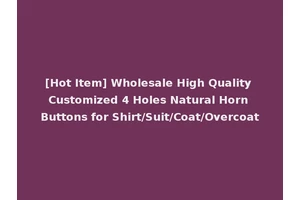 [Hot Item] Wholesale High Quality Customized 4 Holes Natural Horn Buttons for Shirt/Suit/Coat/Overcoat