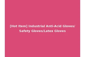 [Hot Item] Industrial Anti-Acid Gloves/Safety Gloves/Latex Gloves