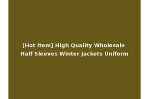 [Hot Item] High Quality Wholesale Half Sleeves Winter Jackets Uniform
