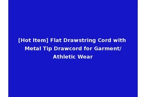 [Hot Item] Flat Drawstring Cord with Metal Tip Drawcord for Garment/Athletic Wear