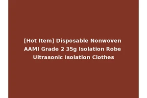 [Hot Item] Disposable Nonwoven AAMI Grade 2 35g Isolation Robe Ultrasonic Isolation Clothes