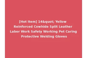 [Hot Item] 14" Yellow Reinforced Cowhide Split Leather Labor Work Safety Working Pet Caring Protective Welding Gloves