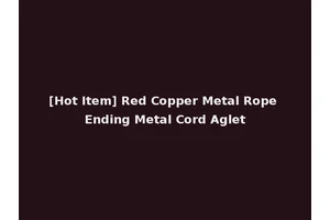 [Hot Item] Red Copper Metal Rope Ending Metal Cord Aglet