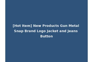[Hot Item] New Products Gun Metal Snap Brand Logo Jacket and Jeans Button