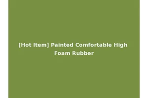 [Hot Item] Painted Comfortable High Foam Rubber