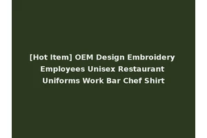 [Hot Item] OEM Design Embroidery Employees Unisex Restaurant Uniforms Work Bar Chef Shirt