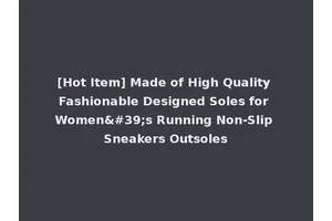 [Hot Item] Made of High Quality Fashionable Designed Soles for Women's Running Non-Slip Sneakers Outsoles