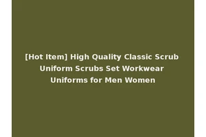[Hot Item] High Quality Classic Scrub Uniform Scrubs Set Workwear Uniforms for Men Women