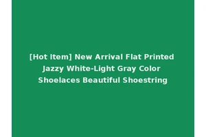 [Hot Item] New Arrival Flat Printed Jazzy White-Light Gray Color Shoelaces Beautiful Shoestring