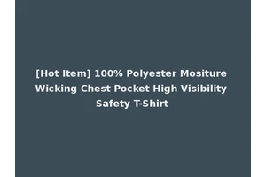 [Hot Item] 100% Polyester Mositure Wicking Chest Pocket High Visibility Safety T-Shirt