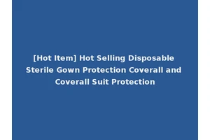 [Hot Item] Hot Selling Disposable Sterile Gown Protection Coverall and Coverall Suit Protection