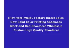 [Hot Item] Weiou Factory Direct Sales New Solid Color Printing Shoelaces Black and Red Shoelaces Wholesale Custom High Quality Shoelaces