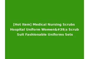 [Hot Item] Medical Nursing Scrubs Hospital Uniform Women's Scrub Suit Fashionable Uniforms Sets