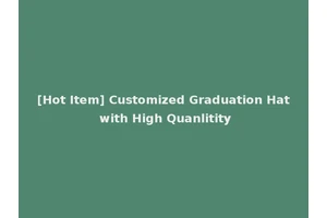 [Hot Item] Customized Graduation Hat with High Quanlitity