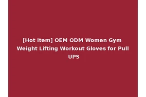 [Hot Item] OEM ODM Women Gym Weight Lifting Workout Gloves for Pull UPS