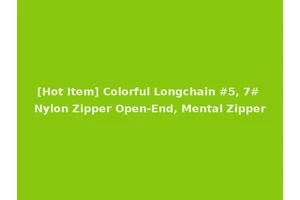 [Hot Item] Colorful Longchain #5, 7# Nylon Zipper Open-End, Mental Zipper