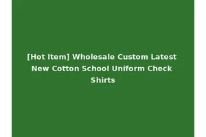 [Hot Item] Wholesale Custom Latest New Cotton School Uniform Check Shirts