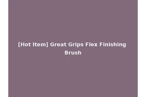 [Hot Item] Great Grips Flex Finishing Brush