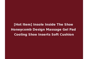 [Hot Item] Insole Inside The Shoe Honeycomb Design Massage Gel Pad Cooling Shoe Inserts Soft Cushion