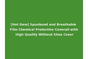 [Hot Item] Spunbond and Breathable Film Chemical Protective Coverall with High Quality Without Shoe Cover