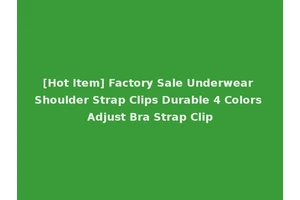 [Hot Item] Factory Sale Underwear Shoulder Strap Clips Durable 4 Colors Adjust Bra Strap Clip