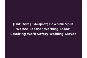 [Hot Item] 14" Cowhide Split Welted Leather Working Labor Smelting Work Safety Welding Gloves