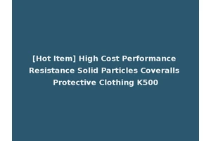 [Hot Item] High Cost Performance Resistance Solid Particles Coveralls Protective Clothing K500