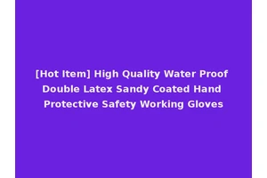 [Hot Item] High Quality Water Proof Double Latex Sandy Coated Hand Protective Safety Working Gloves