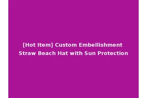 [Hot Item] Custom Embellishment Straw Beach Hat with Sun Protection