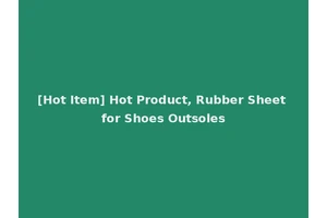 [Hot Item] Hot Product, Rubber Sheet for Shoes Outsoles