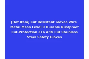 [Hot Item] Cut Resistant Gloves Wire Metal Mesh Level 9 Durable Rustproof Cut-Protection 316 Anti Cut Stainless Steel Safety Gloves