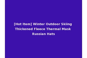 [Hot Item] Winter Outdoor Skiing Thickened Fleece Thermal Mask Russian Hats