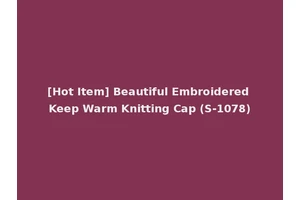 [Hot Item] Beautiful Embroidered Keep Warm Knitting Cap (S-1078)