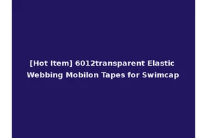 [Hot Item] 6012transparent Elastic Webbing Mobilon Tapes for Swimcap