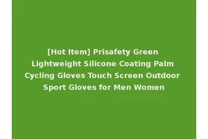 [Hot Item] Prisafety Green Lightweight Silicone Coating Palm Cycling Gloves Touch Screen Outdoor Sport Gloves for Men Women