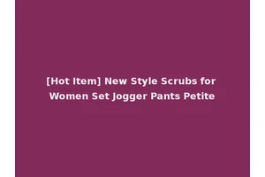 [Hot Item] New Style Scrubs for Women Set Jogger Pants Petite