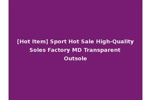 [Hot Item] Sport Hot Sale High-Quality Soles Factory MD Transparent Outsole