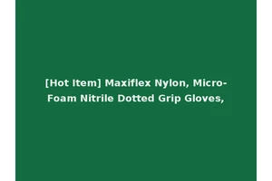 [Hot Item] Maxiflex Nylon, Micro-Foam Nitrile Dotted Grip Gloves,