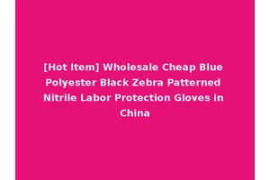 [Hot Item] Wholesale Cheap Blue Polyester Black Zebra Patterned Nitrile Labor Protection Gloves in China