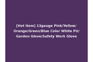 [Hot Item] 13gauge Pink/Yellow/Orange/Green/Blue Color White PU/Garden Glove/Safety Work Glove