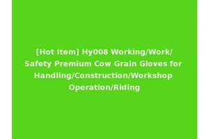 [Hot Item] Hy008 Working/Work/Safety Premium Cow Grain Gloves for Handling/Construction/Workshop Operation/Riding