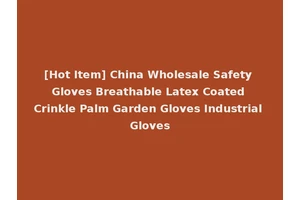 [Hot Item] China Wholesale Safety Gloves Breathable Latex Coated Crinkle Palm Garden Gloves Industrial Gloves