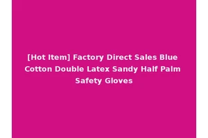 [Hot Item] Factory Direct Sales Blue Cotton Double Latex Sandy Half Palm Safety Gloves